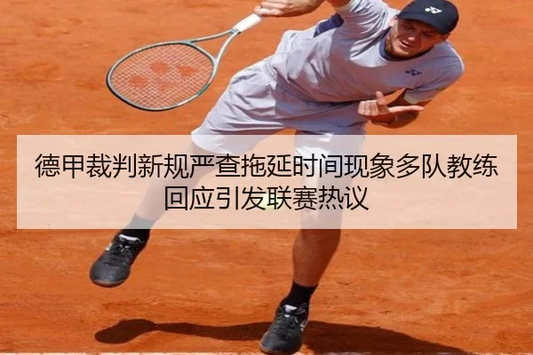 德甲裁判新规严查拖延时间现象多队教练回应引发联赛热议