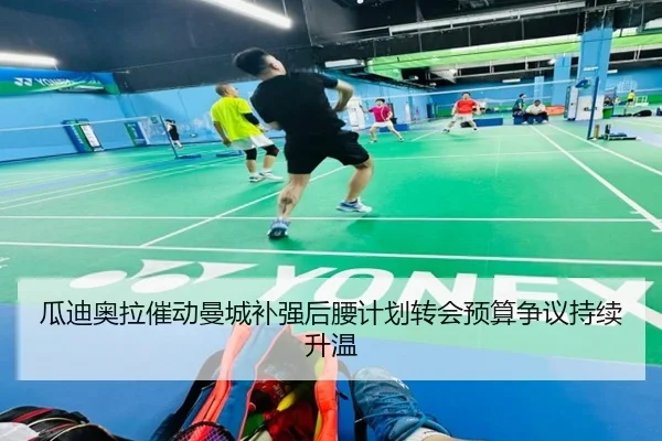 瓜迪奥拉催动曼城补强后腰计划转会预算争议持续升温