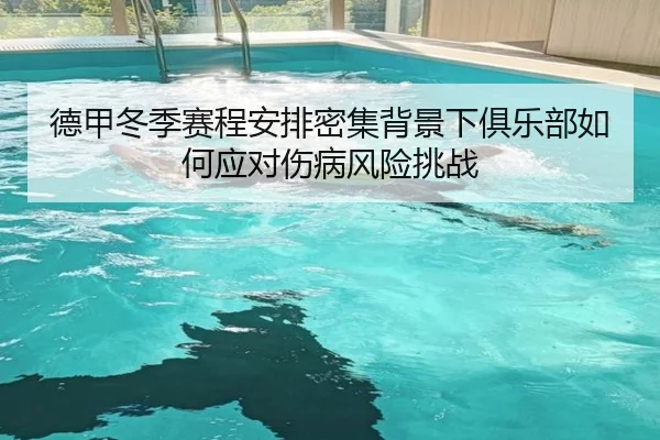 德甲冬季赛程安排密集背景下俱乐部如何应对伤病风险挑战